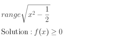 The range of sqrt(x^2-1/2) is f(x)>= 0